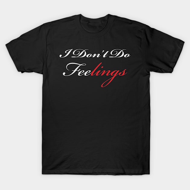 I Don't Do Feelings T-Shirt by koestry